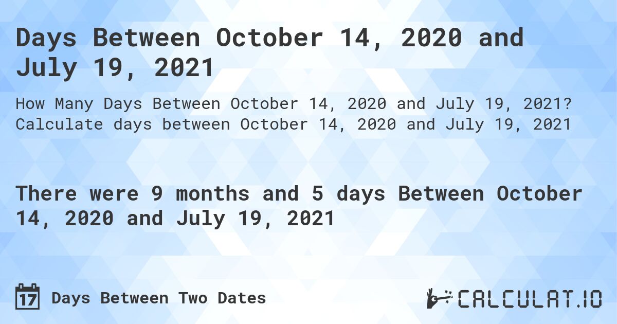 Days Between October 14, 2020 and July 19, 2021. Calculate days between October 14, 2020 and July 19, 2021