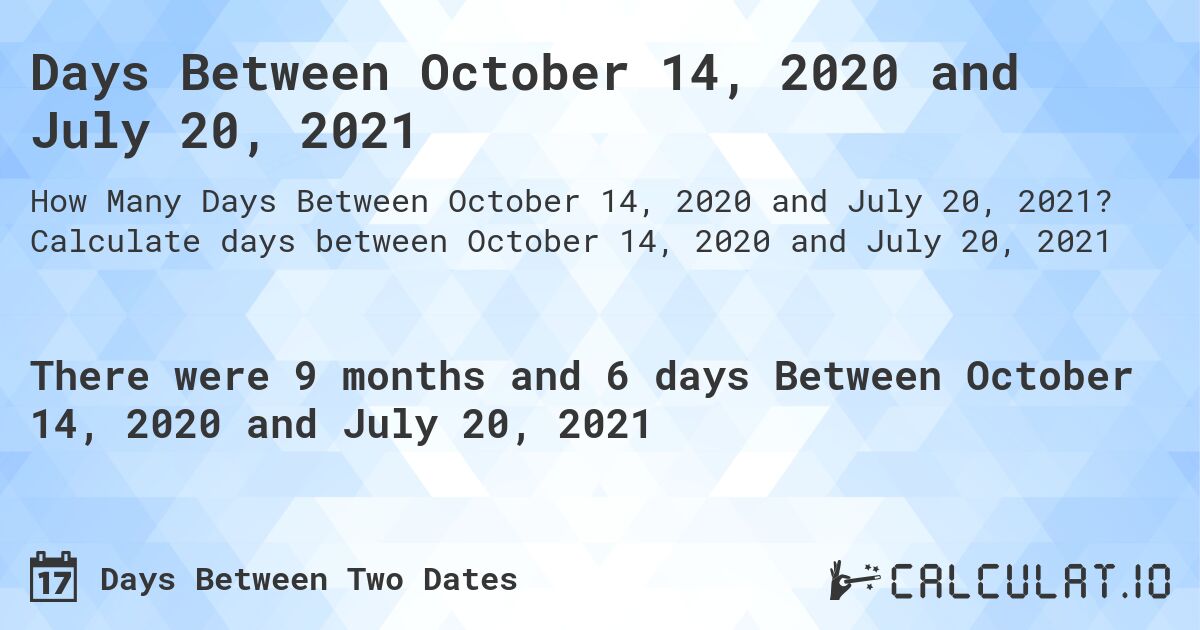 Days Between October 14, 2020 and July 20, 2021. Calculate days between October 14, 2020 and July 20, 2021