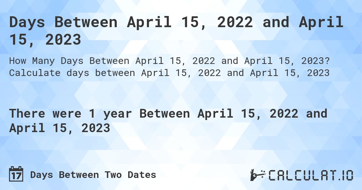 Days Between April 15, 2022 and April 15, 2023. Calculate days between April 15, 2022 and April 15, 2023
