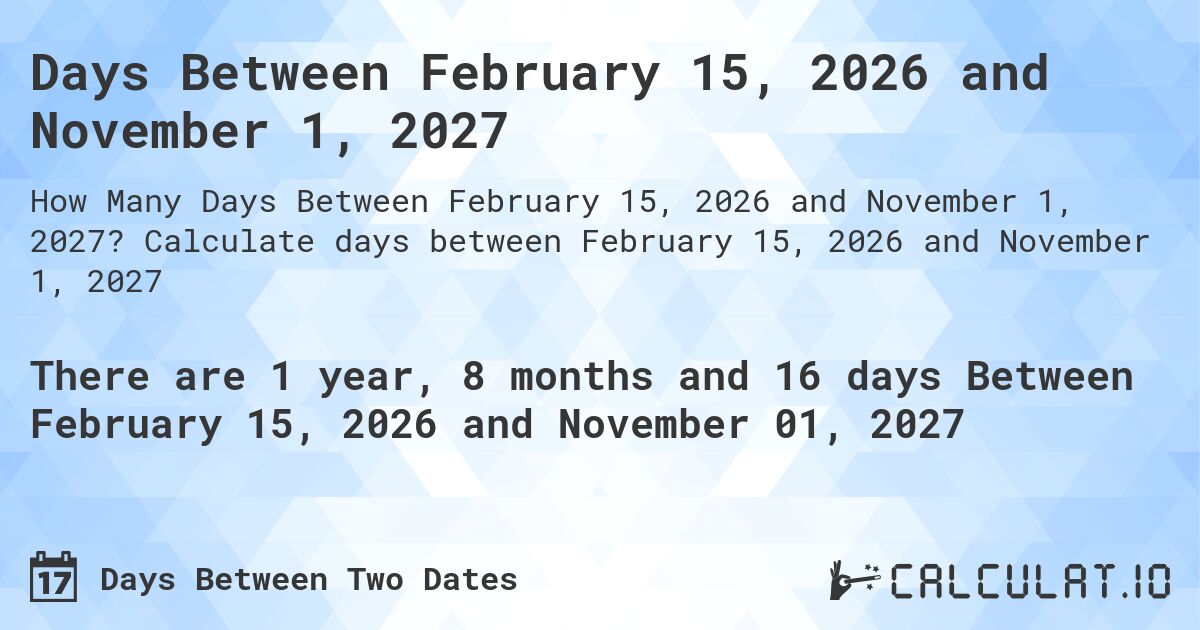 Days Between February 15, 2026 and November 1, 2027. Calculate days between February 15, 2026 and November 1, 2027