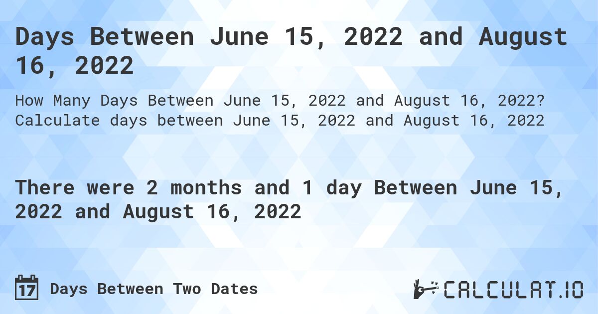 Days Between June 15, 2022 and August 16, 2022. Calculate days between June 15, 2022 and August 16, 2022