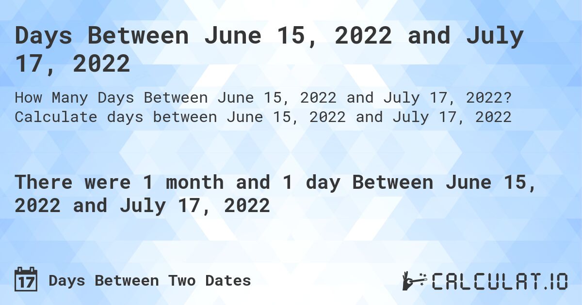 Days Between June 15, 2022 and July 17, 2022. Calculate days between June 15, 2022 and July 17, 2022