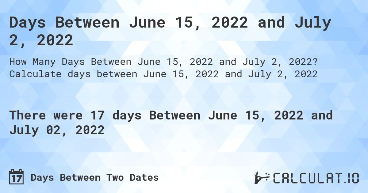 Days Between June 15, 2022 and July 2, 2022. Calculate days between June 15, 2022 and July 2, 2022