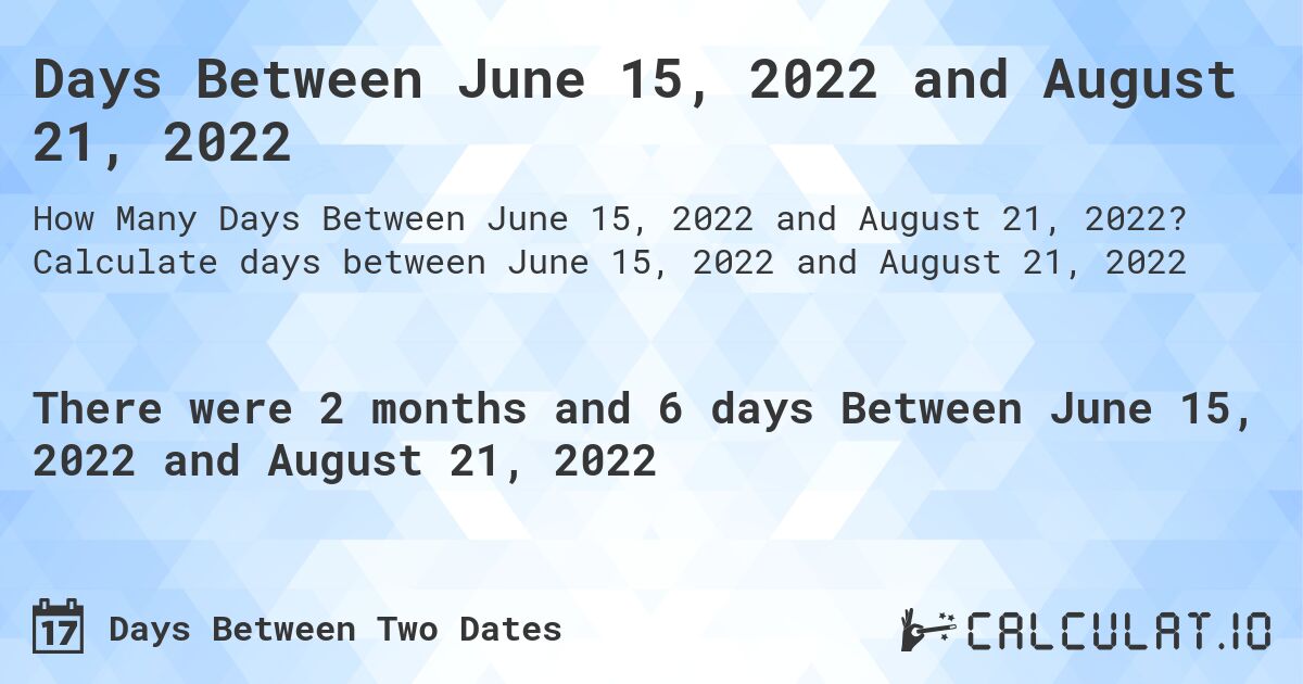 Days Between June 15, 2022 and August 21, 2022. Calculate days between June 15, 2022 and August 21, 2022