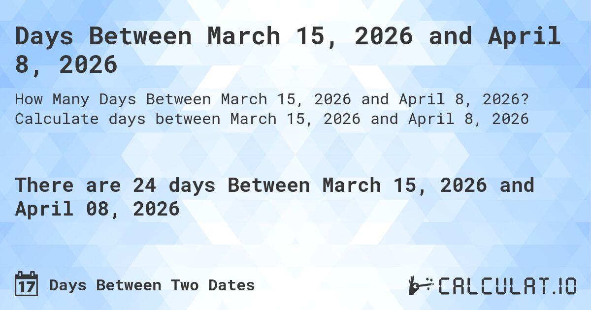 Days Between March 15, 2026 and April 8, 2026. Calculate days between March 15, 2026 and April 8, 2026