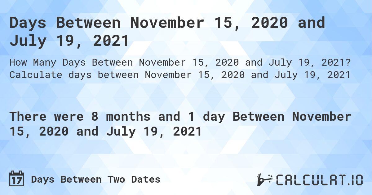 Days Between November 15, 2020 and July 19, 2021. Calculate days between November 15, 2020 and July 19, 2021