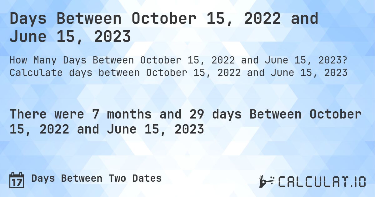 Days Between October 15, 2022 and June 15, 2023 - Calculatio