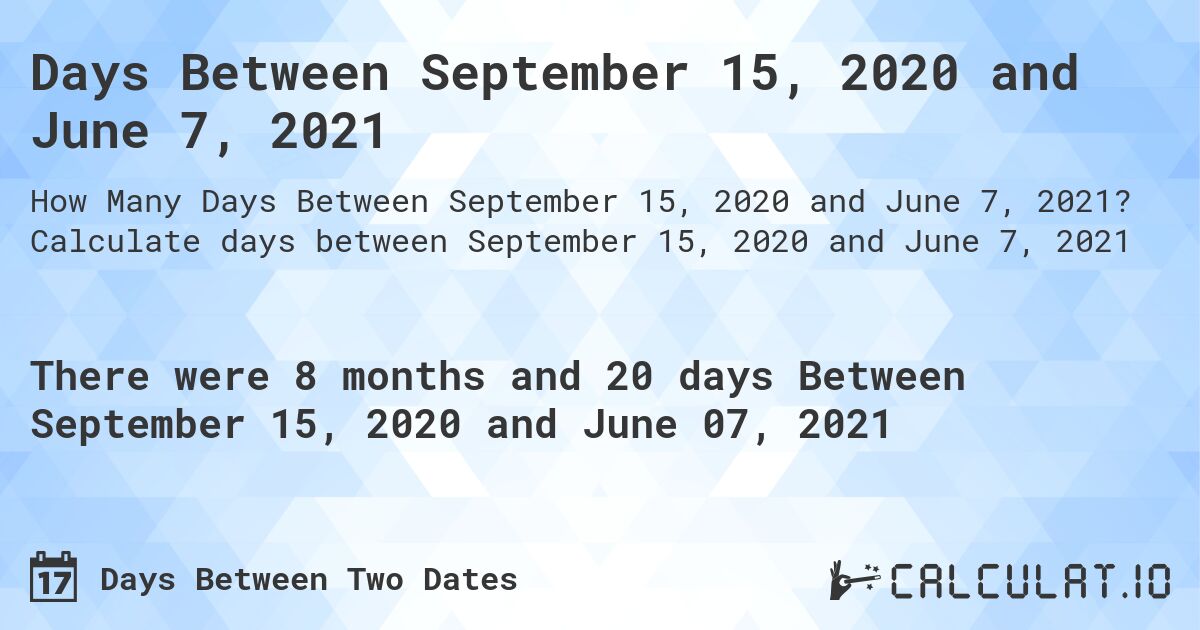 Days Between September 15, 2020 and June 7, 2021. Calculate days between September 15, 2020 and June 7, 2021