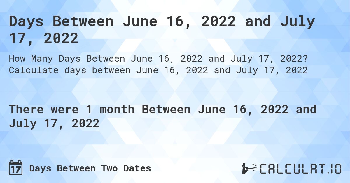 Days Between June 16, 2022 and July 17, 2022. Calculate days between June 16, 2022 and July 17, 2022