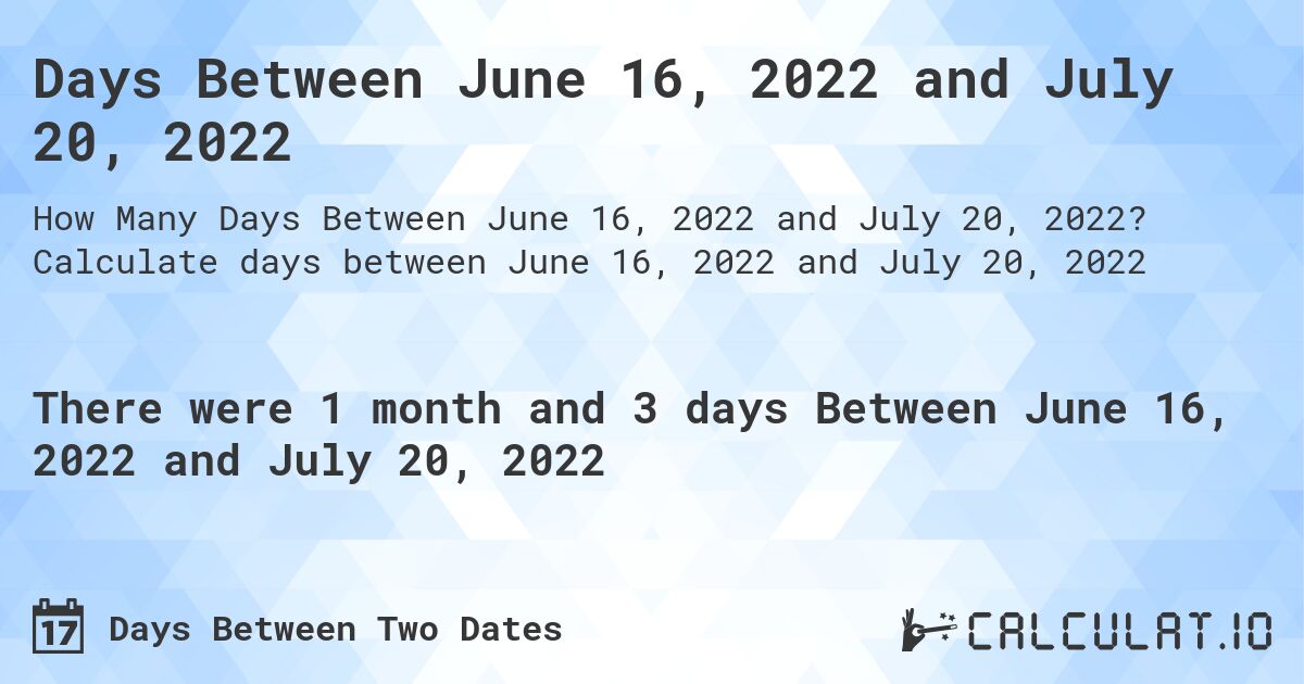 Days Between June 16, 2022 and July 20, 2022. Calculate days between June 16, 2022 and July 20, 2022