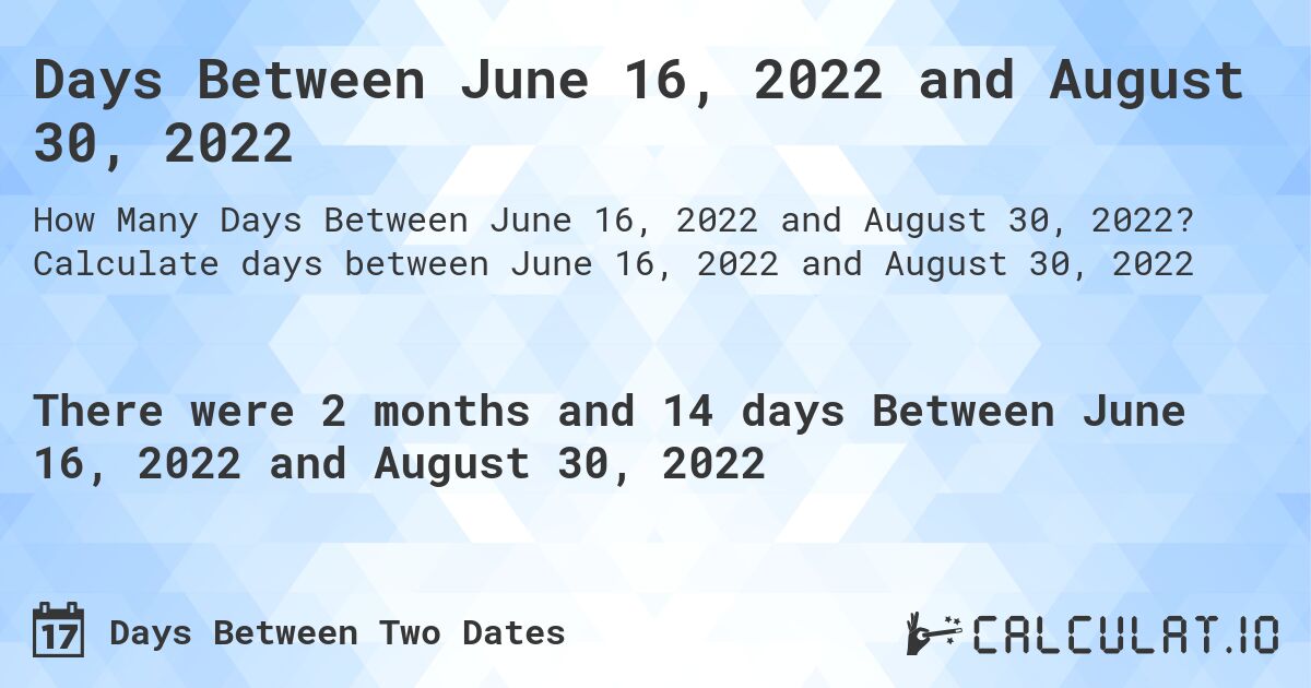 Days Between June 16, 2022 and August 30, 2022. Calculate days between June 16, 2022 and August 30, 2022