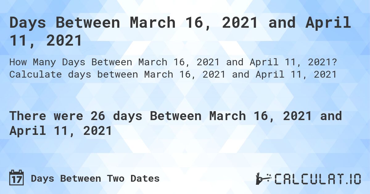 Days Between March 16, 2021 and April 11, 2021. Calculate days between March 16, 2021 and April 11, 2021