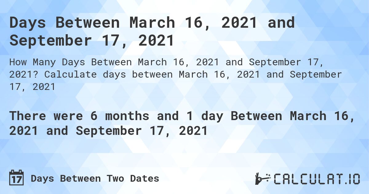 Days Between March 16, 2021 and September 17, 2021. Calculate days between March 16, 2021 and September 17, 2021
