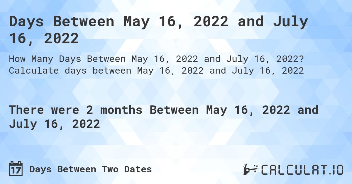 Days Between May 16, 2022 and July 16, 2022. Calculate days between May 16, 2022 and July 16, 2022