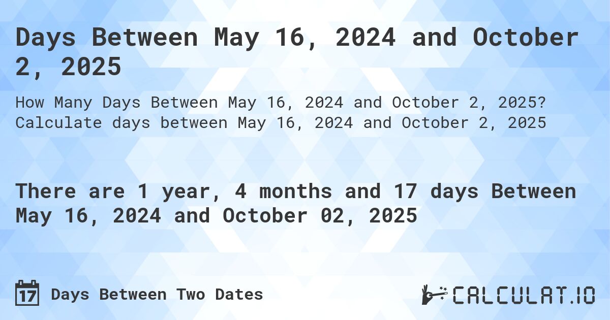 Days Between May 16, 2024 and October 2, 2025. Calculate days between May 16, 2024 and October 2, 2025