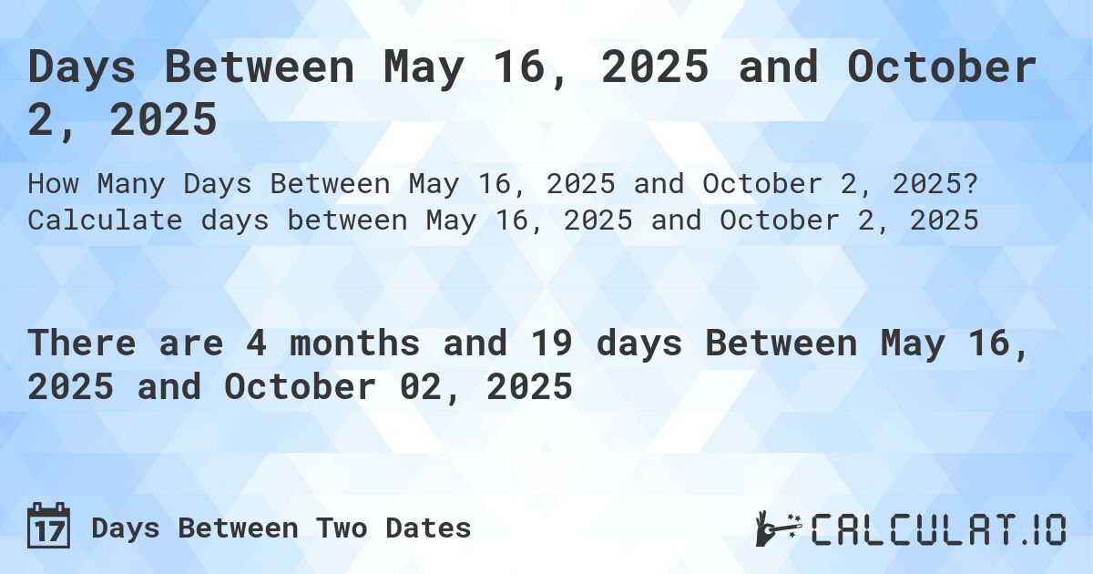 Days Between May 16, 2025 and October 2, 2025. Calculate days between May 16, 2025 and October 2, 2025