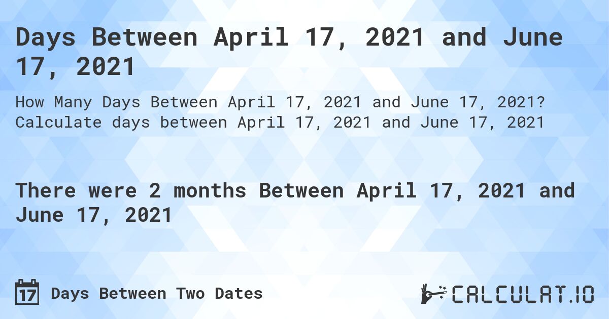 Days Between April 17, 2021 and June 17, 2021. Calculate days between April 17, 2021 and June 17, 2021