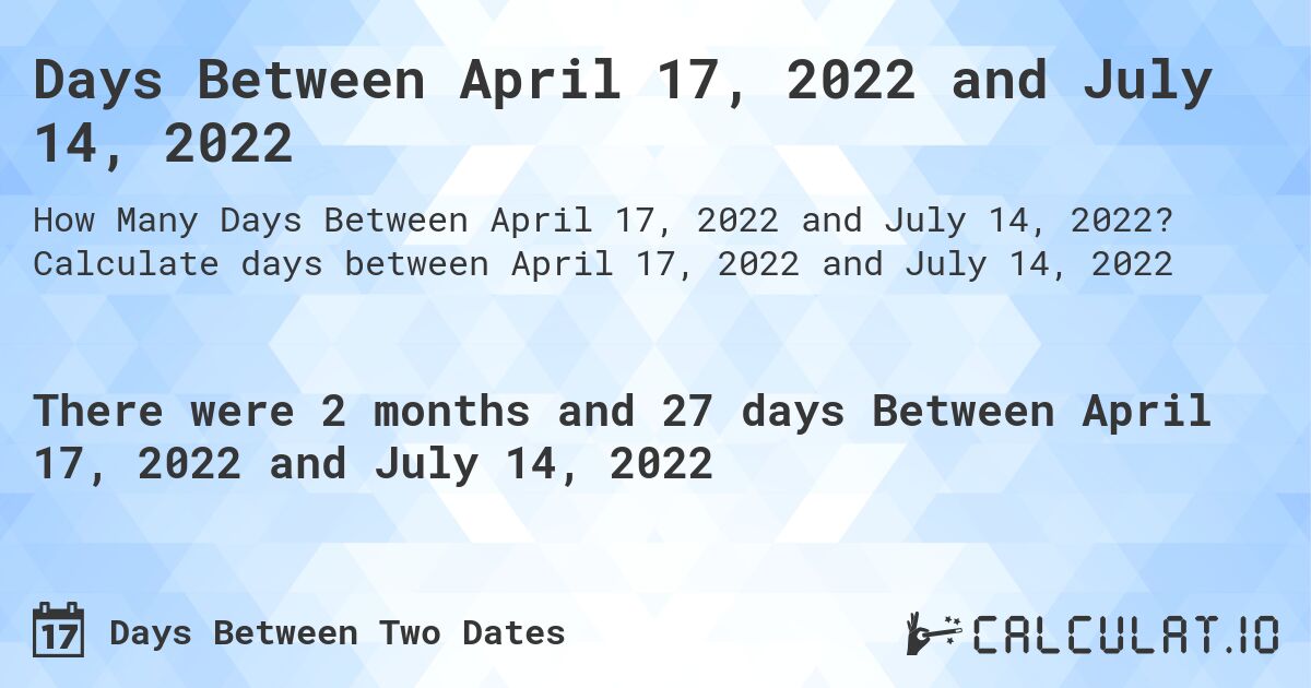 Days Between April 17, 2022 and July 14, 2022. Calculate days between April 17, 2022 and July 14, 2022