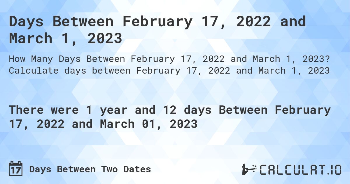 Days Between February 17, 2022 and March 1, 2023. Calculate days between February 17, 2022 and March 1, 2023