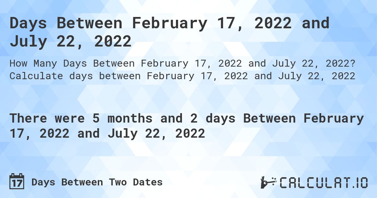 Days Between February 17, 2022 and July 22, 2022. Calculate days between February 17, 2022 and July 22, 2022