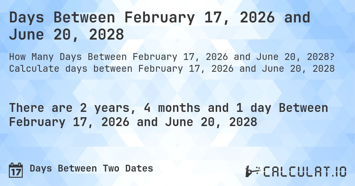 Days Between February 17, 2026 and June 20, 2028. Calculate days between February 17, 2026 and June 20, 2028