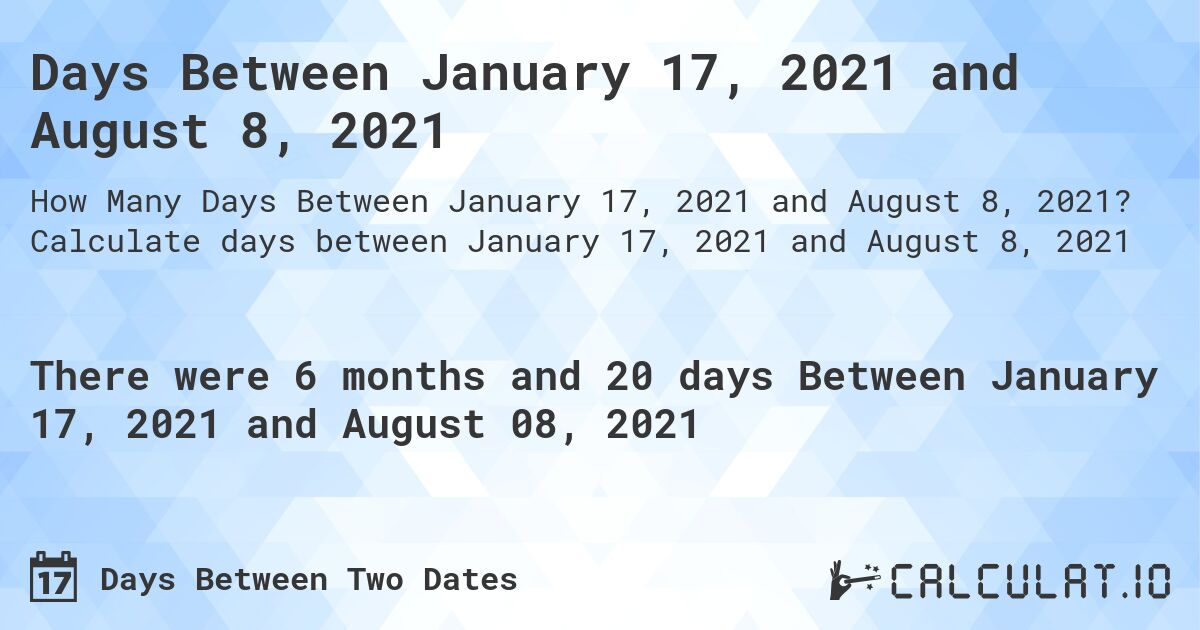 Days Between January 17, 2021 and August 8, 2021. Calculate days between January 17, 2021 and August 8, 2021