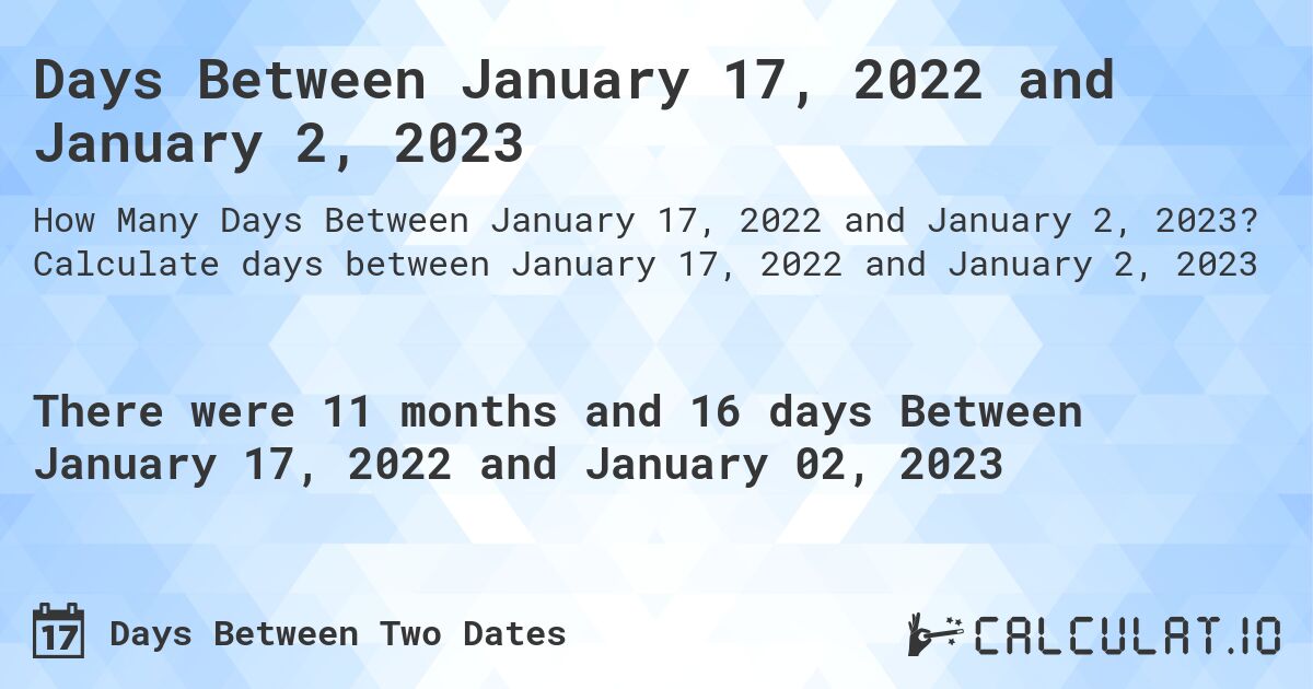 Days Between January 17, 2022 and January 2, 2023. Calculate days between January 17, 2022 and January 2, 2023