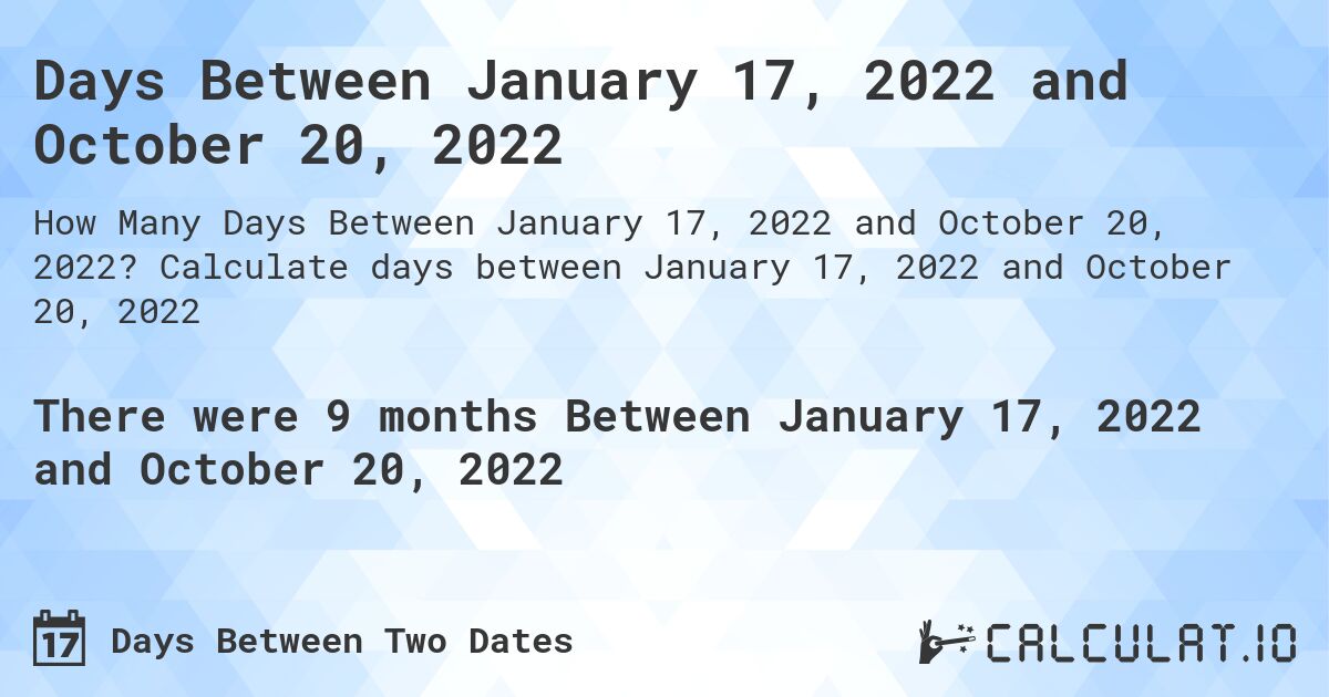 Days Between January 17, 2022 and October 20, 2022. Calculate days between January 17, 2022 and October 20, 2022