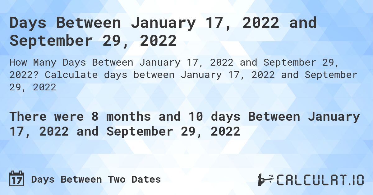 Days Between January 17, 2022 and September 29, 2022. Calculate days between January 17, 2022 and September 29, 2022