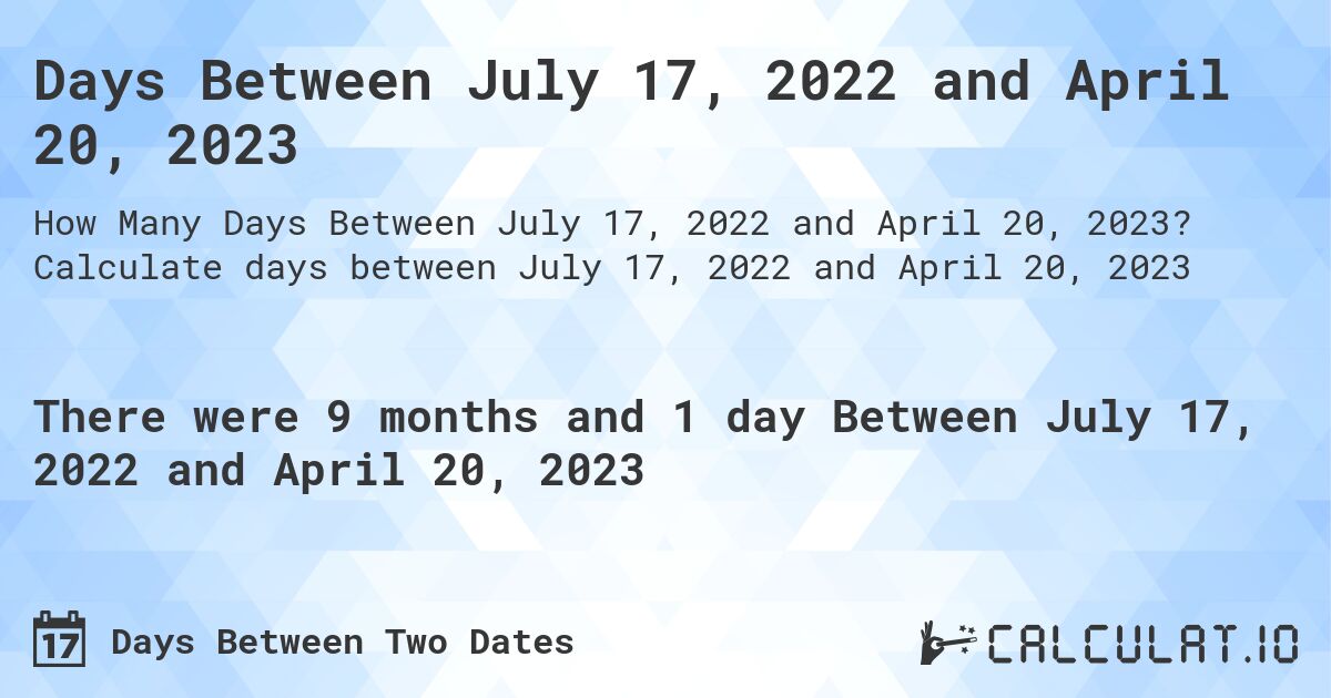 Days Between July 17, 2022 and April 20, 2023. Calculate days between July 17, 2022 and April 20, 2023