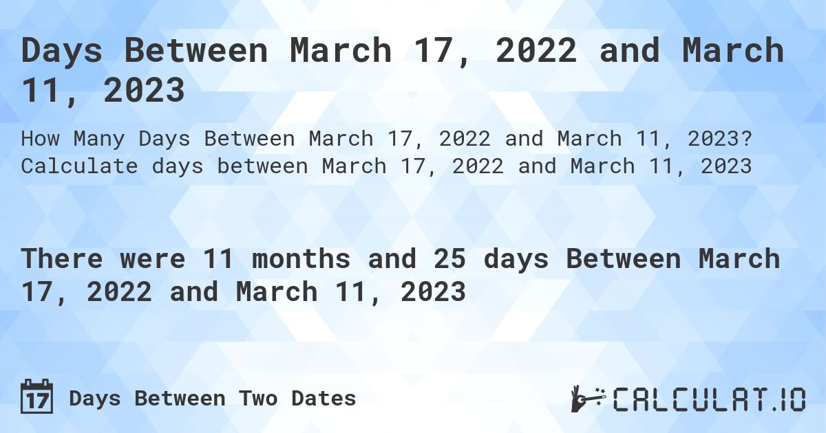 Days Between March 17, 2022 and March 11, 2023. Calculate days between March 17, 2022 and March 11, 2023