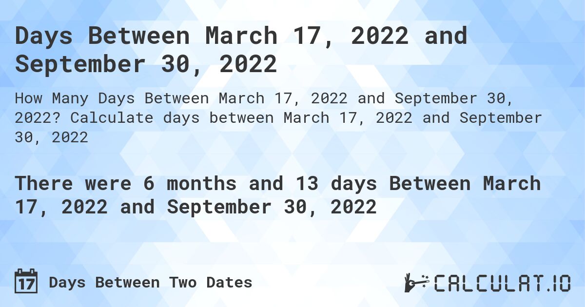 Days Between March 17, 2022 and September 30, 2022. Calculate days between March 17, 2022 and September 30, 2022