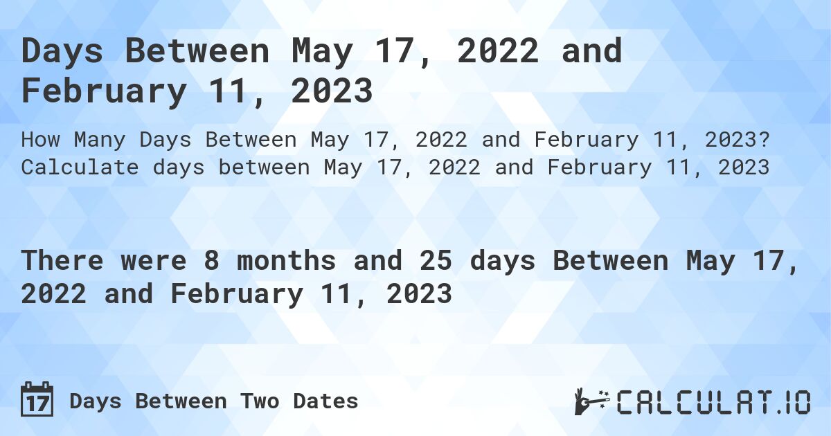 Days Between May 17, 2022 and February 11, 2023. Calculate days between May 17, 2022 and February 11, 2023