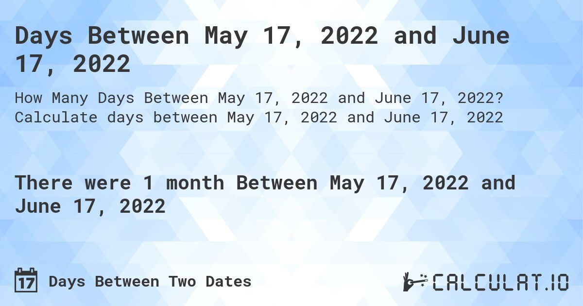 Days Between May 17, 2022 and June 17, 2022. Calculate days between May 17, 2022 and June 17, 2022