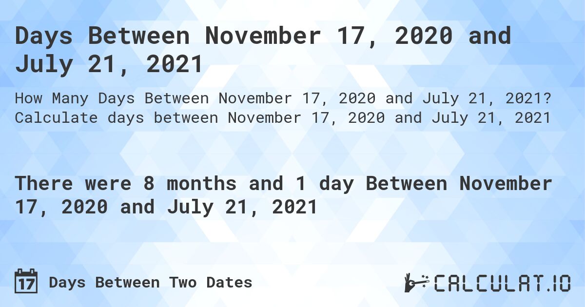 Days Between November 17, 2020 and July 21, 2021. Calculate days between November 17, 2020 and July 21, 2021