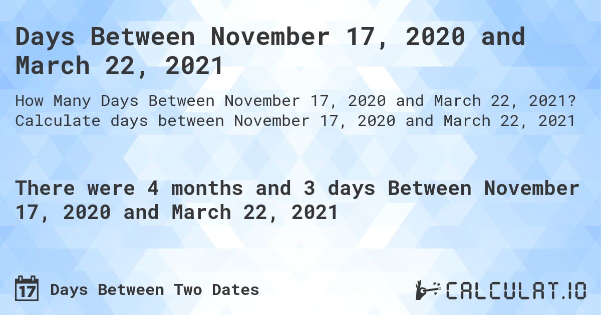 Days Between November 17, 2020 and March 22, 2021. Calculate days between November 17, 2020 and March 22, 2021