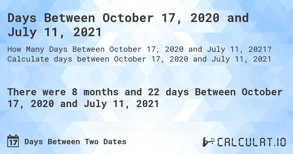 Days Between October 17, 2020 and July 11, 2021. Calculate days between October 17, 2020 and July 11, 2021