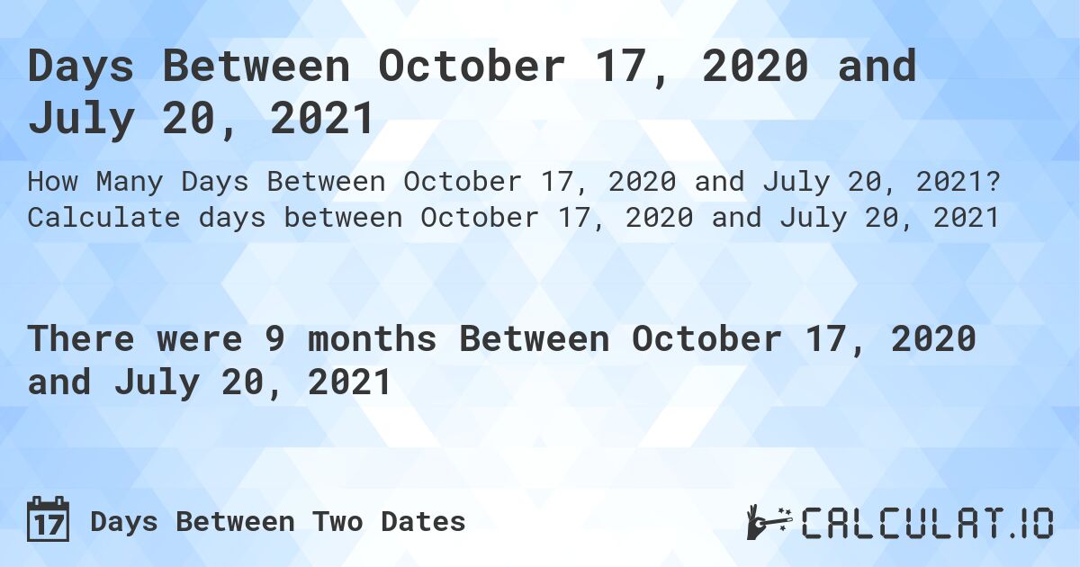 Days Between October 17, 2020 and July 20, 2021. Calculate days between October 17, 2020 and July 20, 2021