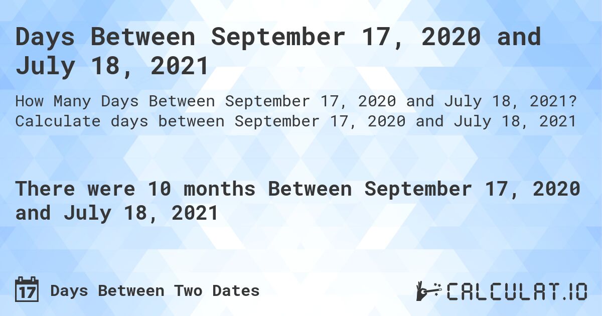 Days Between September 17, 2020 and July 18, 2021. Calculate days between September 17, 2020 and July 18, 2021