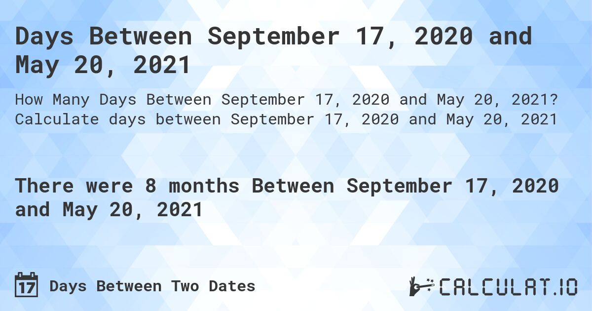 Days Between September 17, 2020 and May 20, 2021. Calculate days between September 17, 2020 and May 20, 2021