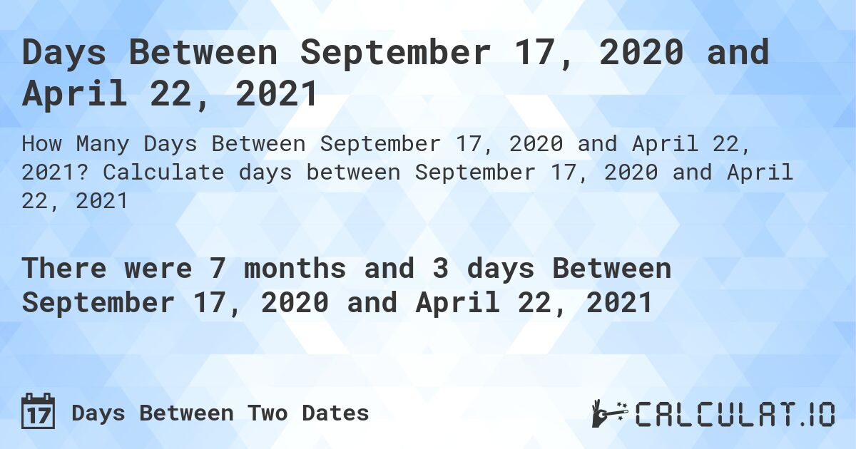 Days Between September 17, 2020 and April 22, 2021. Calculate days between September 17, 2020 and April 22, 2021