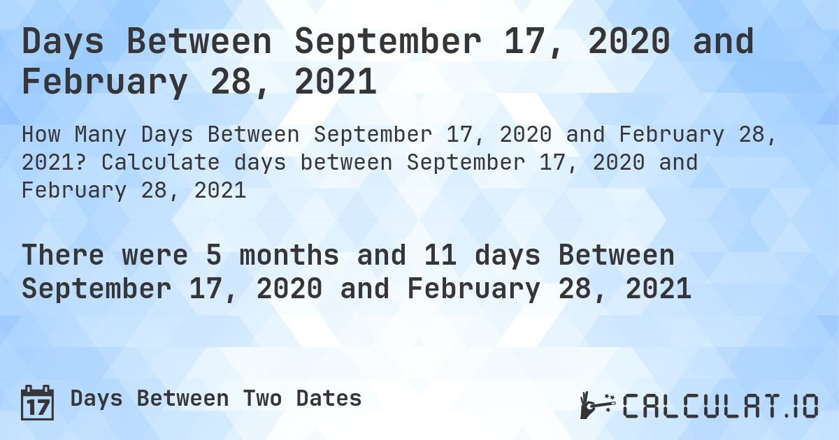Days Between September 17, 2020 and February 28, 2021. Calculate days between September 17, 2020 and February 28, 2021