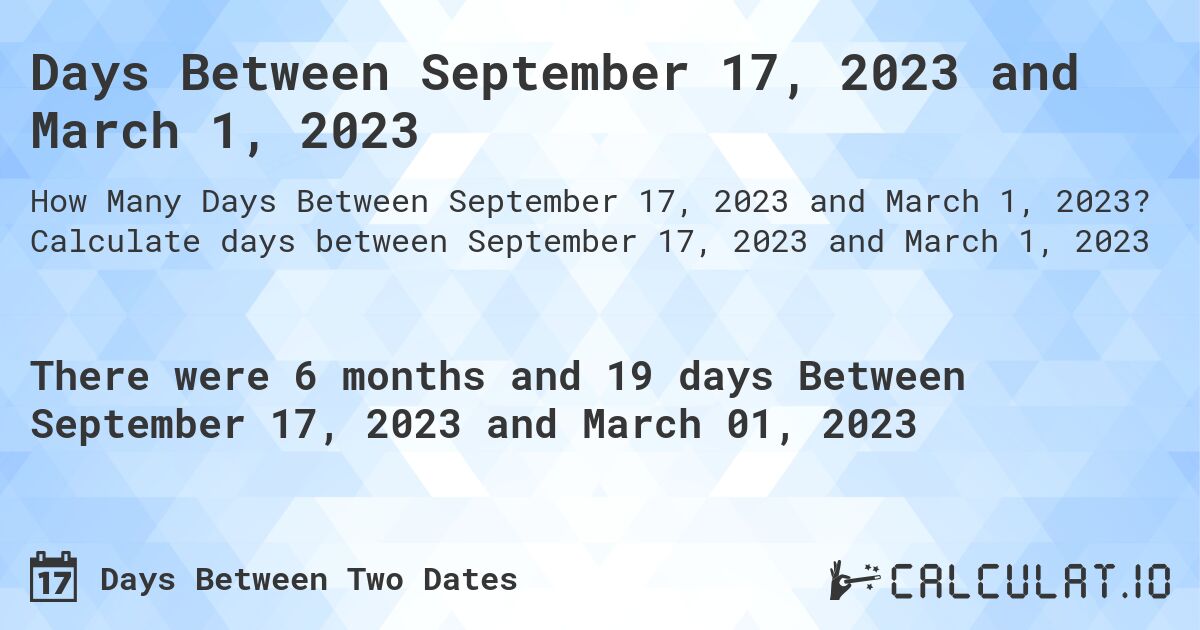 Days Between September 17, 2023 and March 1, 2023. Calculate days between September 17, 2023 and March 1, 2023