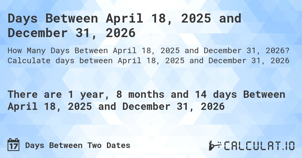 Days Between April 18, 2025 and December 31, 2026. Calculate days between April 18, 2025 and December 31, 2026