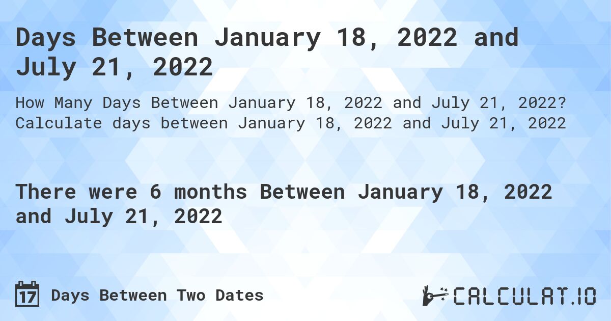 Days Between January 18, 2022 and July 21, 2022. Calculate days between January 18, 2022 and July 21, 2022