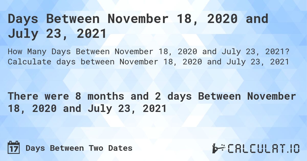 Days Between November 18, 2020 and July 23, 2021. Calculate days between November 18, 2020 and July 23, 2021