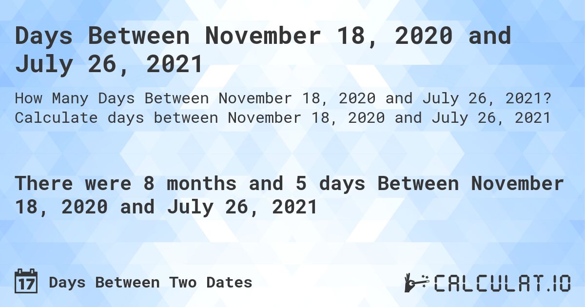 Days Between November 18, 2020 and July 26, 2021. Calculate days between November 18, 2020 and July 26, 2021