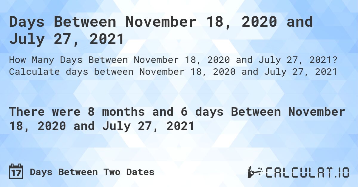 Days Between November 18, 2020 and July 27, 2021. Calculate days between November 18, 2020 and July 27, 2021