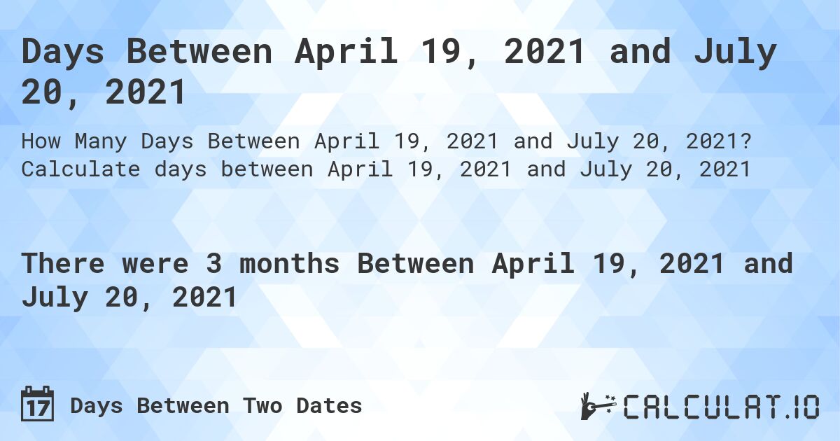 Days Between April 19, 2021 and July 20, 2021. Calculate days between April 19, 2021 and July 20, 2021