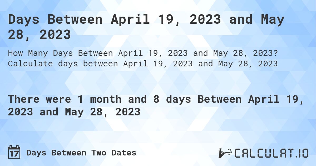 Days Between April 19, 2023 and May 28, 2023. Calculate days between April 19, 2023 and May 28, 2023